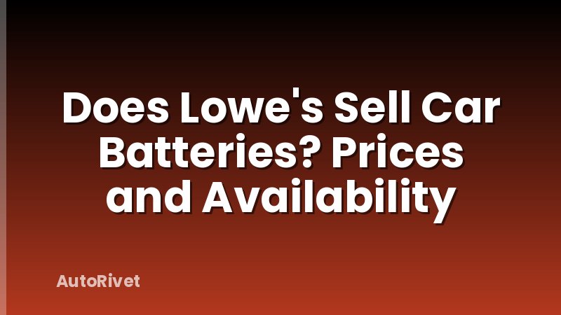 Does Lowe's Sell Car Batteries? Prices and Availability