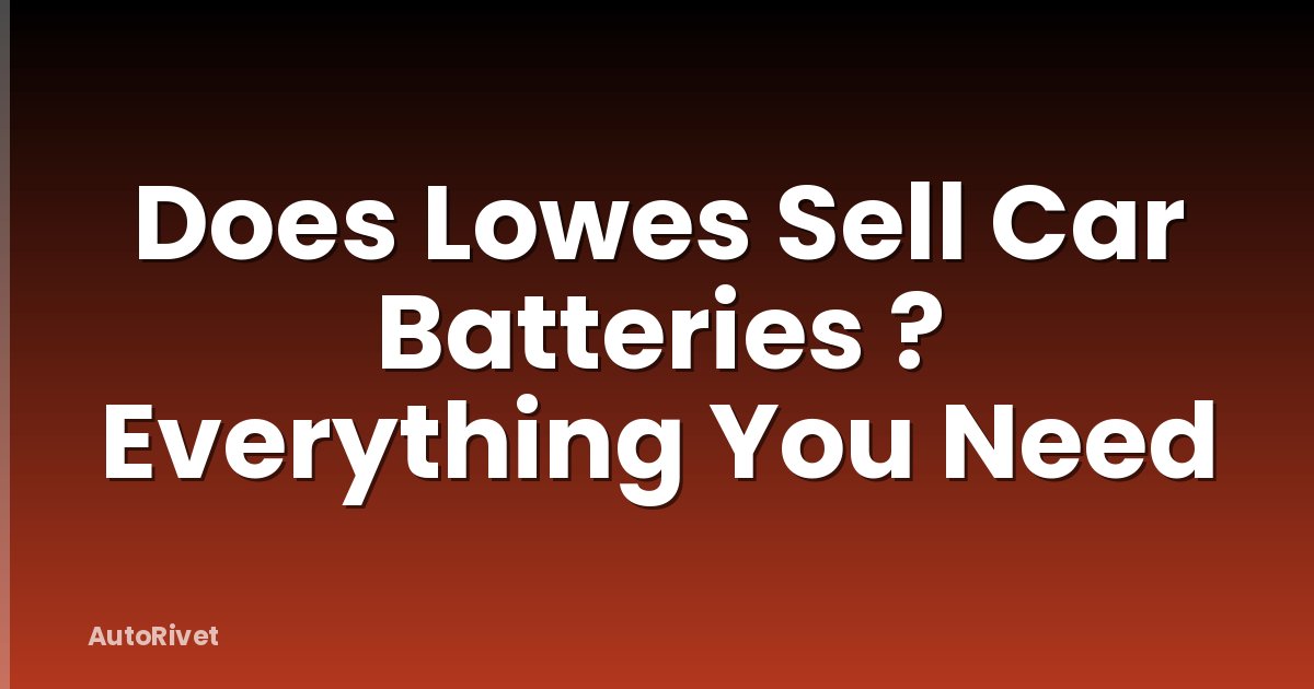 Does Lowes Sell Car Batteries ? Everything You Need