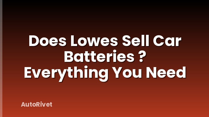 Does Lowes Sell Car Batteries ? Everything You Need