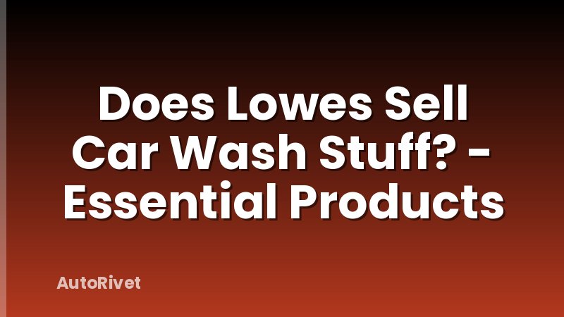 Does Lowes Sell Car Wash Stuff? - Essential Products