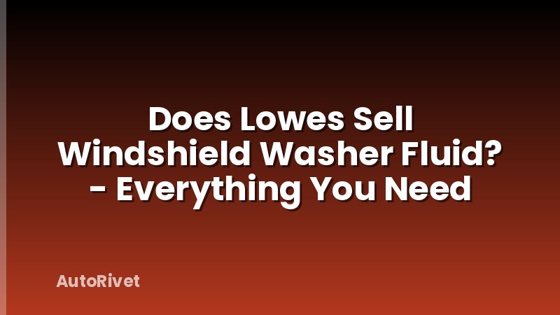 Does Lowes Sell Windshield Washer Fluid? - Everything You Need
