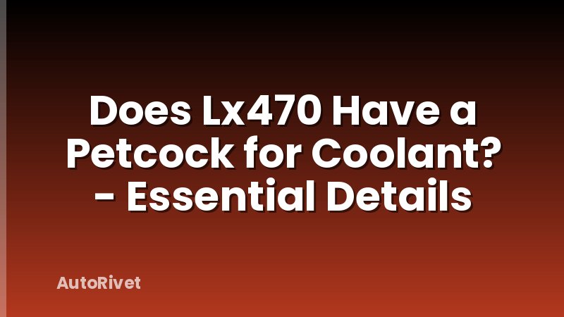 Does Lx470 Have a Petcock for Coolant? - Essential Details
