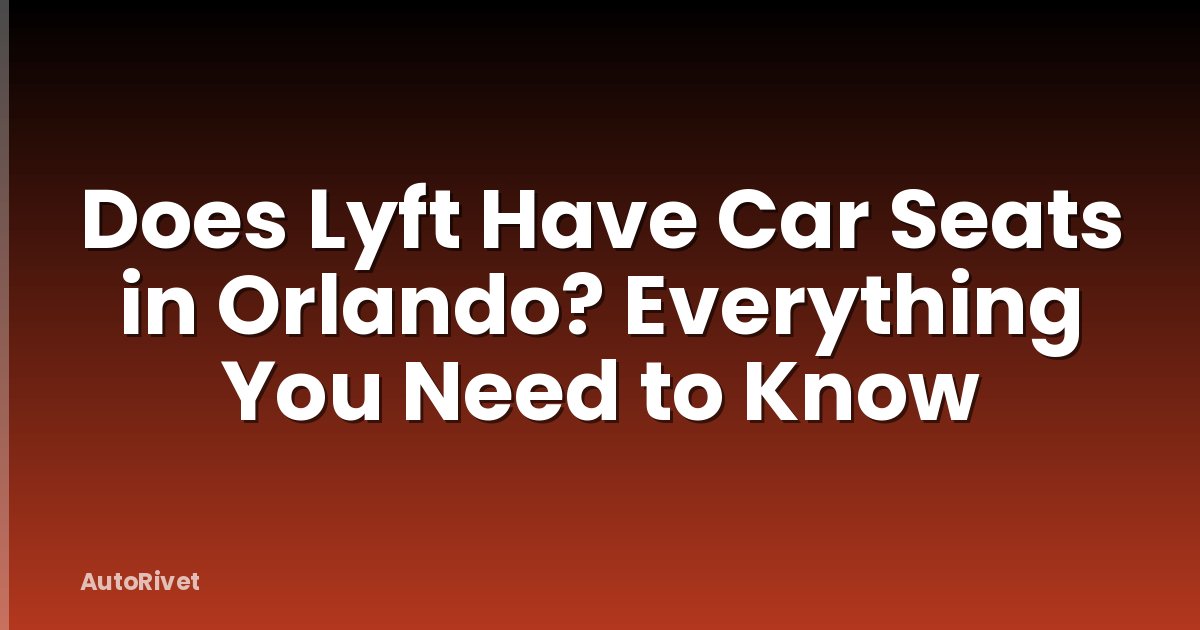 Does Lyft Have Car Seats in Orlando? Everything You Need to Know