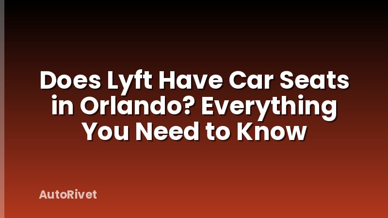 Does Lyft Have Car Seats in Orlando? Everything You Need to Know