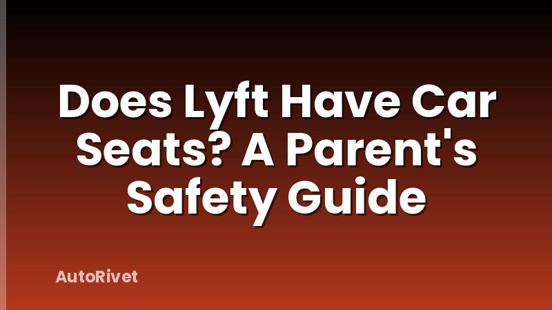 Does Lyft Have Car Seats? A Parent's Safety Guide