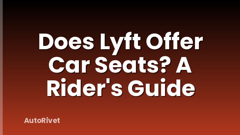 Does Lyft Offer Car Seats? A Rider's Guide