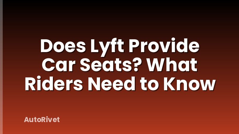 Does Lyft Provide Car Seats? What Riders Need to Know