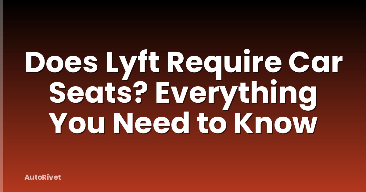 Does Lyft Require Car Seats? Everything You Need to Know