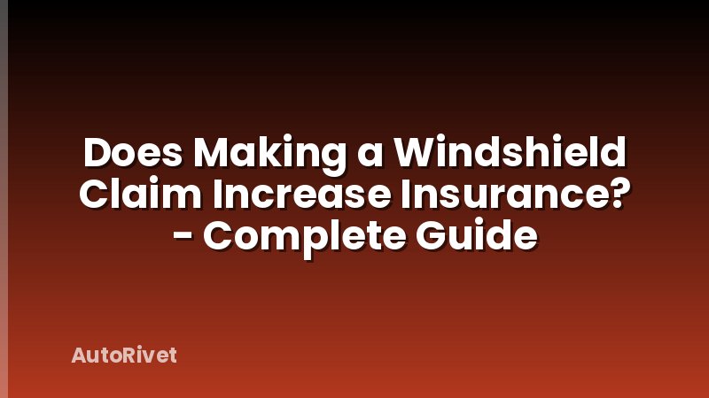 Does Making a Windshield Claim Increase Insurance? - Complete Guide