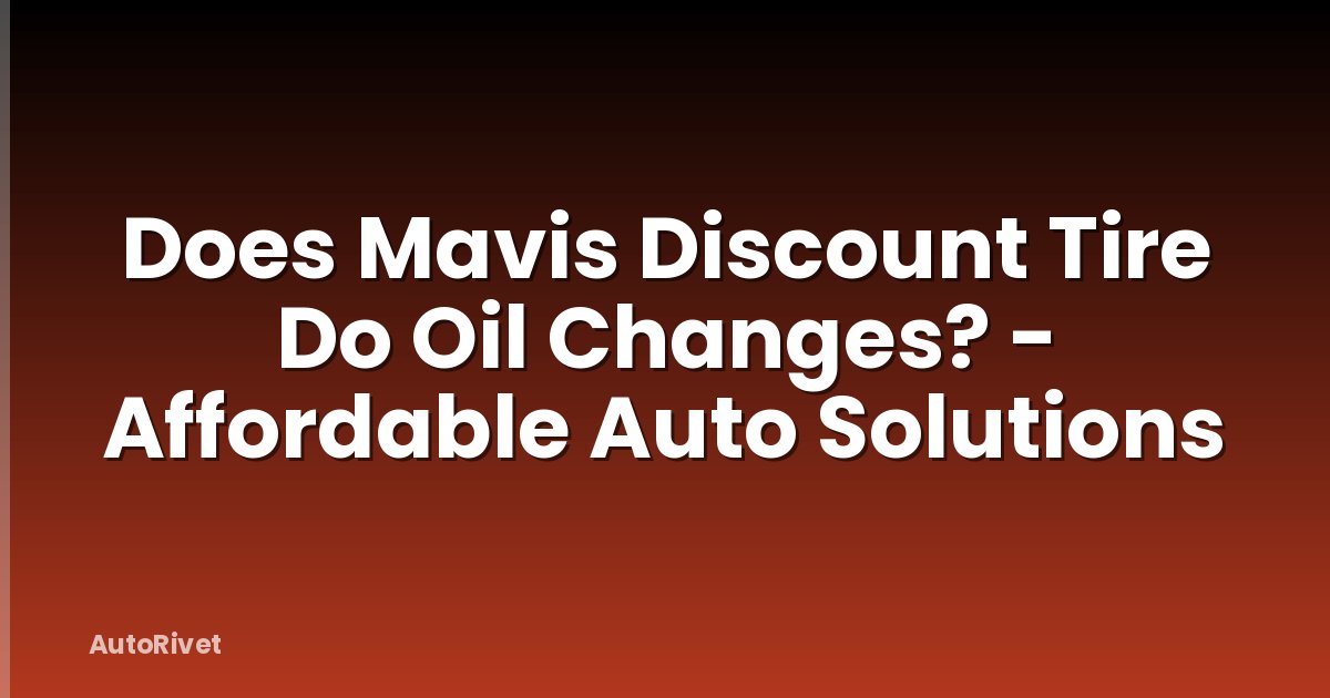 Does Mavis Discount Tire Do Oil Changes? - Affordable Auto Solutions