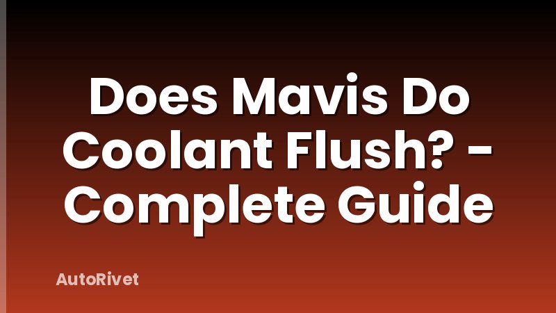 Does Mavis Do Coolant Flush? - Complete Guide