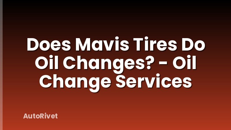 Does Mavis Tires Do Oil Changes? - Oil Change Services
