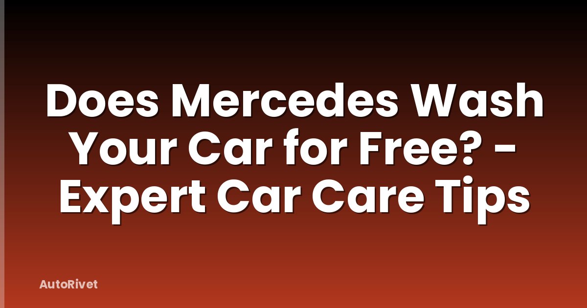 Does Mercedes Wash Your Car for Free? - Expert Car Care Tips