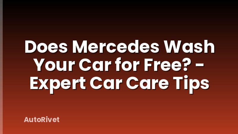 Does Mercedes Wash Your Car for Free? - Expert Car Care Tips