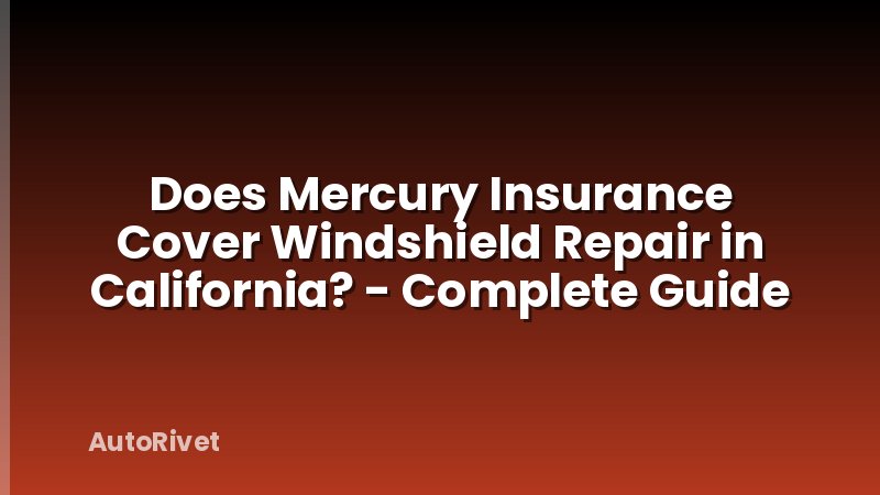 Does Mercury Insurance Cover Windshield Repair in California? - Complete Guide