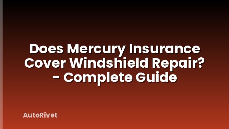 Does Mercury Insurance Cover Windshield Repair? - Complete Guide