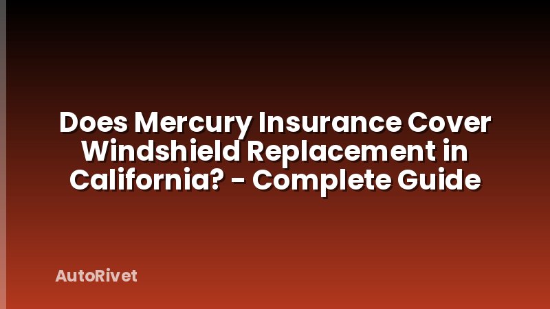 Does Mercury Insurance Cover Windshield Replacement in California? - Complete Guide
