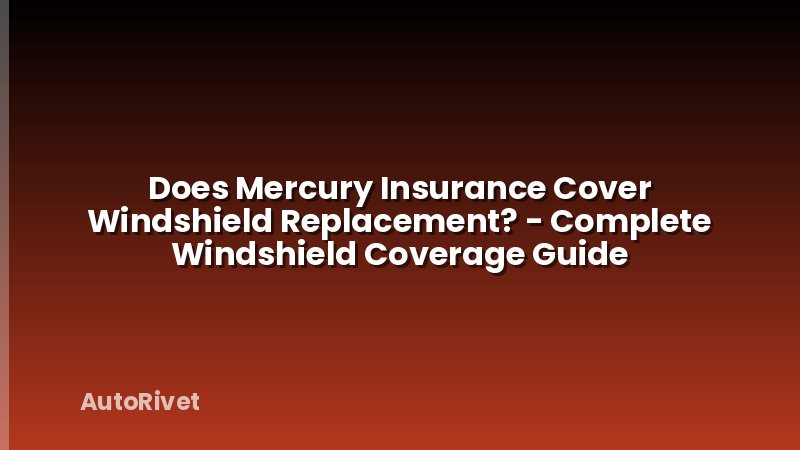 Does Mercury Insurance Cover Windshield Replacement? - Complete Windshield Coverage Guide