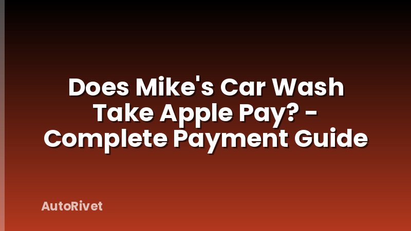 Does Mike's Car Wash Take Apple Pay? - Complete Payment Guide