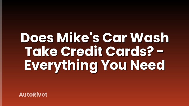 Does Mike's Car Wash Take Credit Cards? - Everything You Need