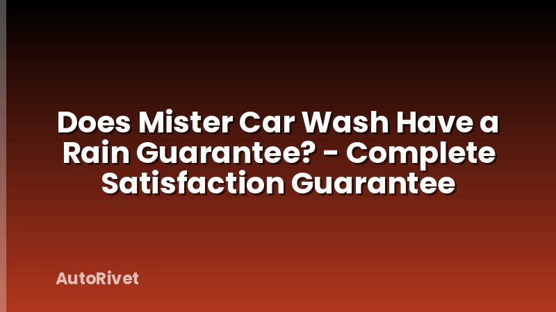 Does Mister Car Wash Have a Rain Guarantee? - Complete Satisfaction Guarantee