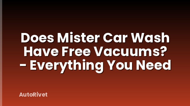 Does Mister Car Wash Have Free Vacuums? - Everything You Need