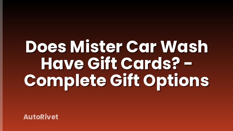 Does Mister Car Wash Have Gift Cards? - Complete Gift Options