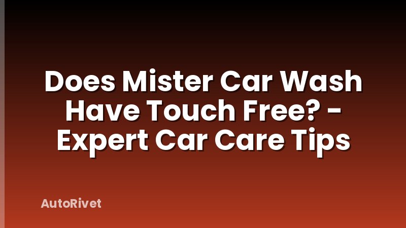Does Mister Car Wash Have Touch Free? - Expert Car Care Tips