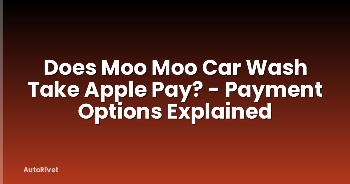 Does Moo Moo Car Wash Take Apple Pay? - Payment Options Explained