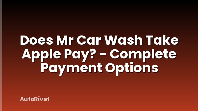 Does Mr Car Wash Take Apple Pay? - Complete Payment Options