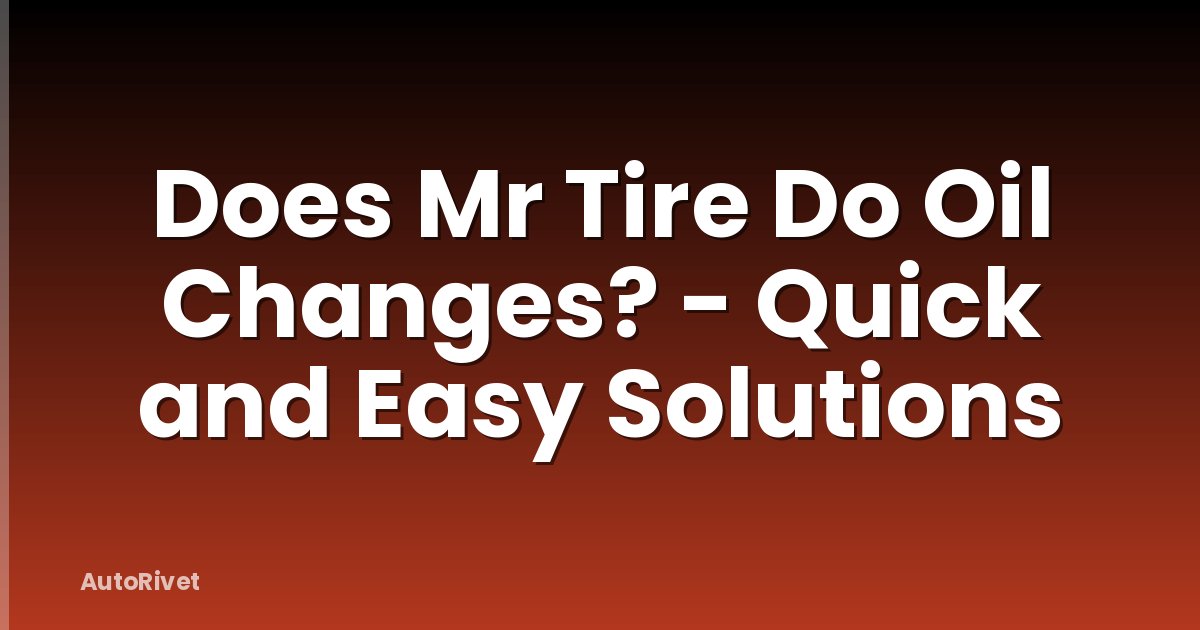 Does Mr Tire Do Oil Changes? - Quick and Easy Solutions