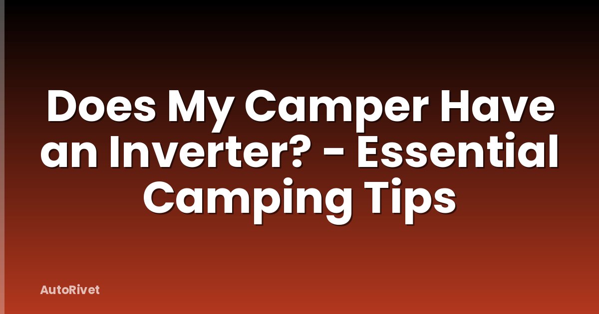 Does My Camper Have an Inverter? - Essential Camping Tips