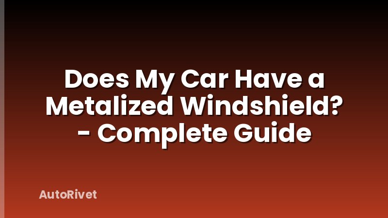 Does My Car Have a Metalized Windshield? - Complete Guide