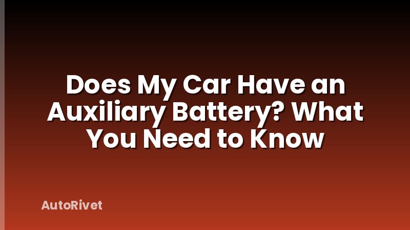 Does My Car Have an Auxiliary Battery? What You Need to Know