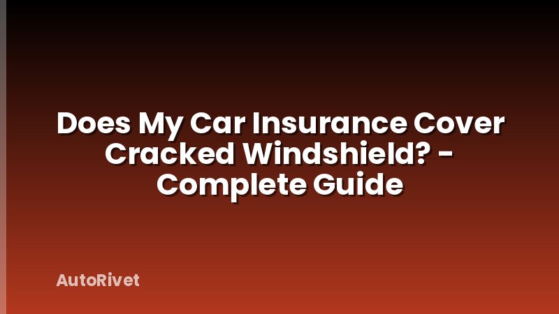 Does My Car Insurance Cover Cracked Windshield? - Complete Guide