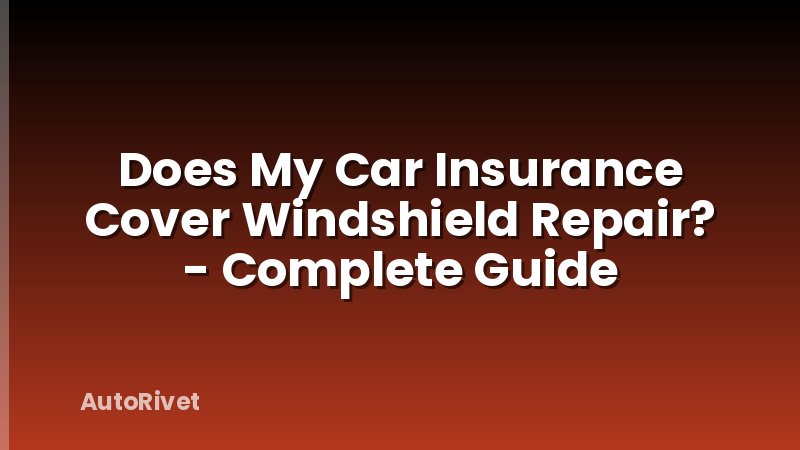 Does My Car Insurance Cover Windshield Repair? - Complete Guide