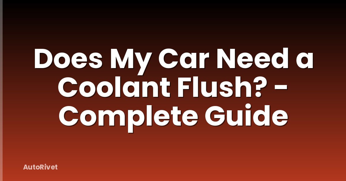 Does My Car Need a Coolant Flush? - Complete Guide