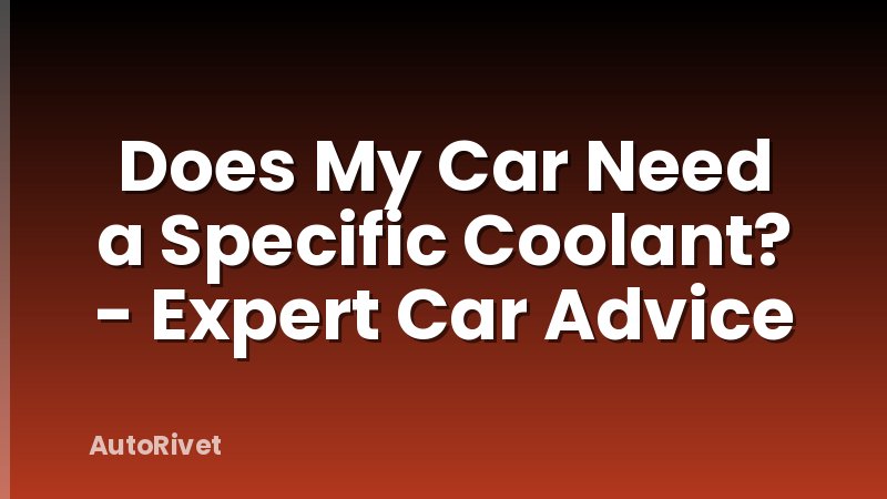 Does My Car Need a Specific Coolant? - Expert Car Advice