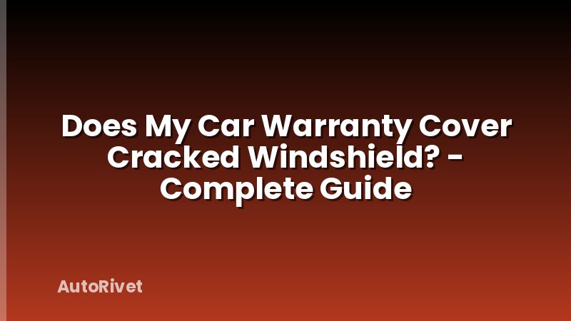Does My Car Warranty Cover Cracked Windshield? - Complete Guide