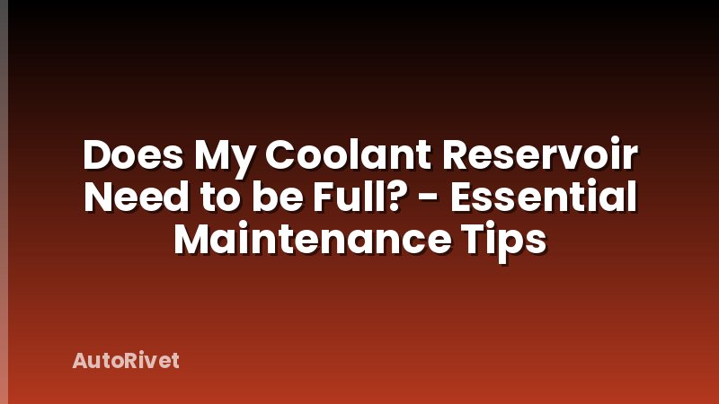 Does My Coolant Reservoir Need to be Full? - Essential Maintenance Tips