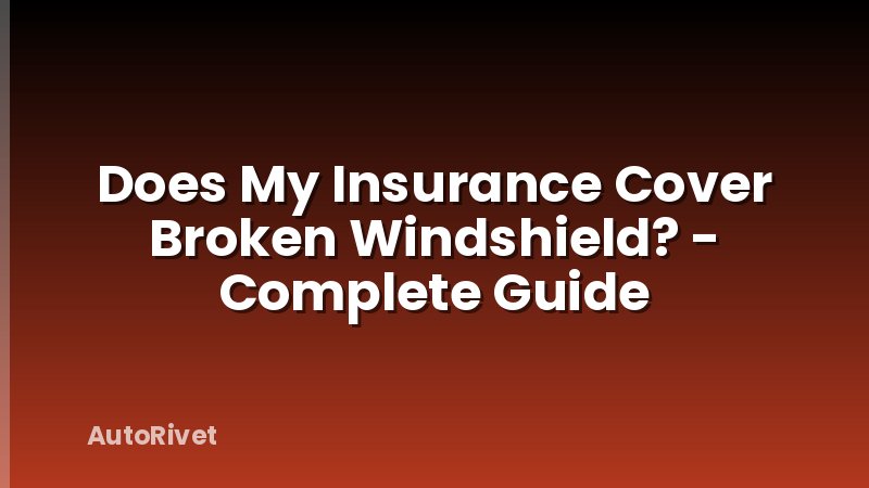 Does My Insurance Cover Broken Windshield? - Complete Guide