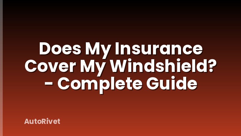 Does My Insurance Cover My Windshield? - Complete Guide