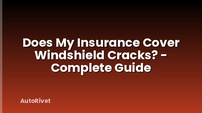 Does My Insurance Cover Windshield Cracks? - Complete Guide