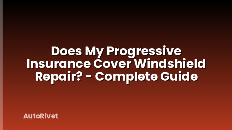 Does My Progressive Insurance Cover Windshield Repair? - Complete Guide