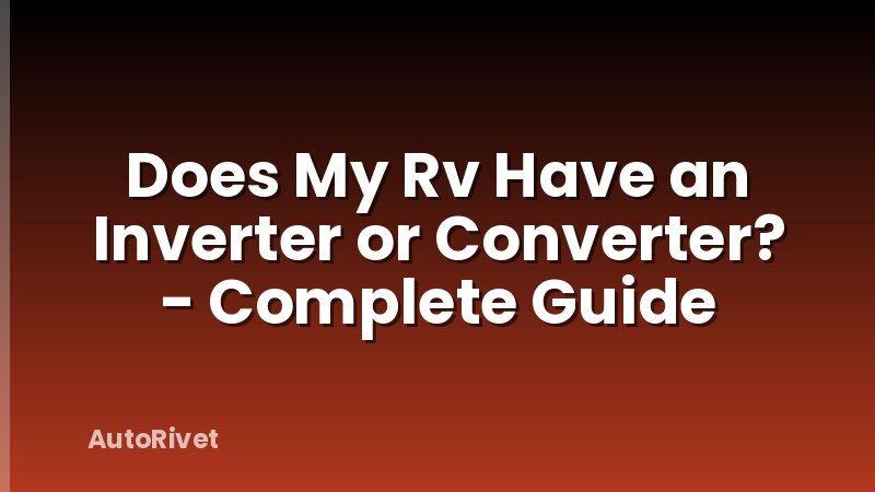 Does My Rv Have an Inverter or Converter? - Complete Guide