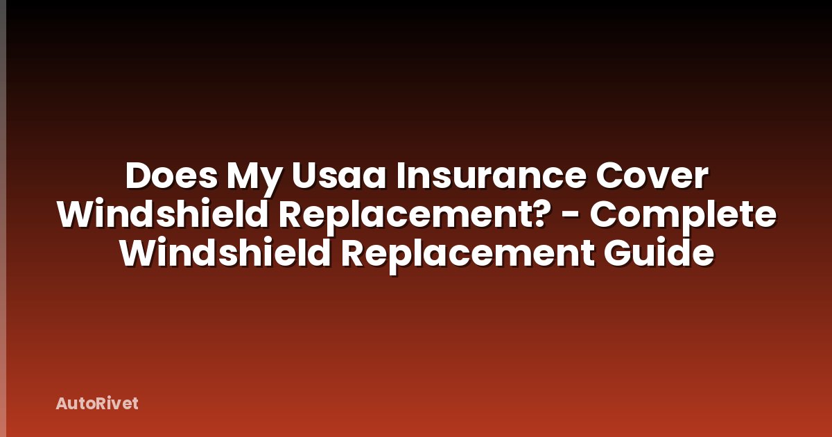 Does My Usaa Insurance Cover Windshield Replacement? - Complete Windshield Replacement Guide