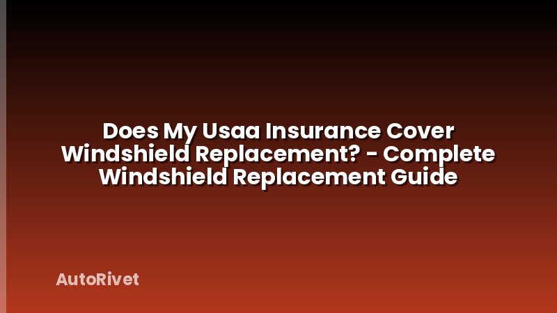 Does My Usaa Insurance Cover Windshield Replacement? - Complete Windshield Replacement Guide