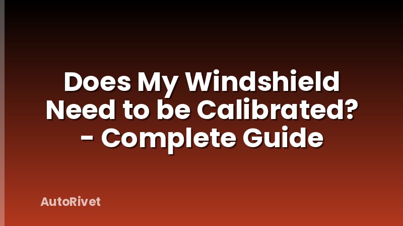 Does My Windshield Need to be Calibrated? - Complete Guide