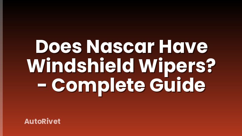 Does Nascar Have Windshield Wipers? - Complete Guide