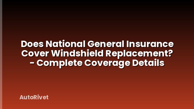 Does National General Insurance Cover Windshield Replacement? - Complete Coverage Details